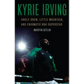 Kyrie Irving: Uncle Drew, Little Mountain, and Enigmatic NBA Superstar