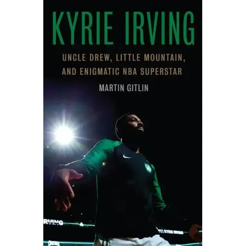 Kyrie Irving: Uncle Drew, Little Mountain, and Enigmatic NBA Superstar
