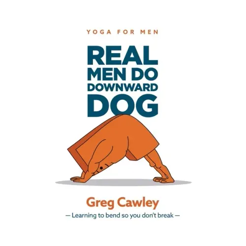 Real Men do Downward Dog: Yoga for Men - Learning to bend so you don't break -