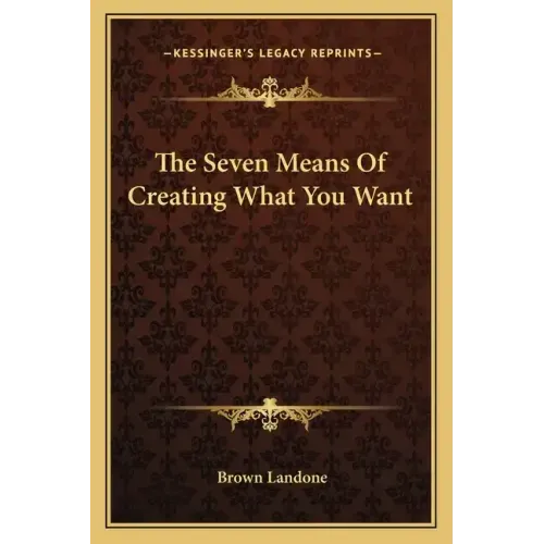 The Seven Means of Creating What You Want