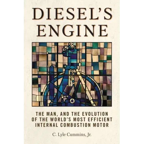 Diesel's Engine: The Man and the Evolution of the World's Most Efficient Internal Combustion Motor