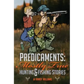 Predicaments: Mostly True Hunting & Fishing Stories