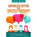 Articulate Better with Speech Therapy: 26 Effective Speech Therapy Strategies for Children and Adults to Articulate Better in 20 days