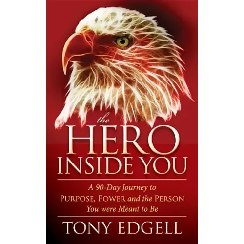 The Hero Inside You: A 90 Day Journey to Purpose, Power, and the Person You Were Meant to Be