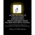 How to write standard operating procedures and work Instructions.: A handbook For Quality Managers and Quality Engineers.