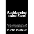 Bookkeeping using Excel: How to perform bookkeeping and financial reporting using Excel, only Excel, and nothing but Excel