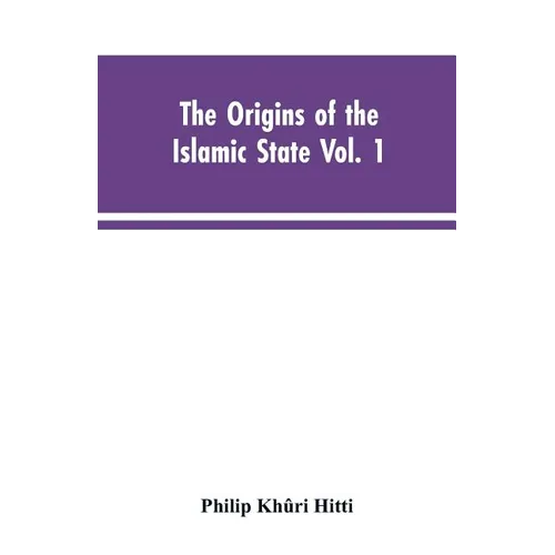 The origins of the Islamic state Vol. 1, being a translation from the Arabic, accompanied with annotations, geographic and historic notes of the Kitab