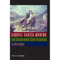 Gabriel García Moreno and Conservative State Formation in the Andes