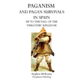 Paganism and Pagan Survivals in Spain: Up to the Fall of the Visigothic Kingdom