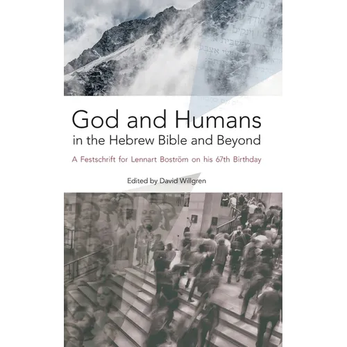 God and Humans in the Hebrew Bible and Beyond: A Festschrift for Lennart Boström on his 67th Birthday