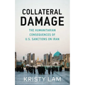 Collateral Damage: The Humanitarian Consequences of U.S. Sanctions on Iran