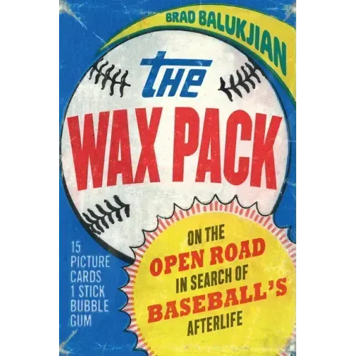 The Wax Pack: On the Open Road in Search of Baseball's Afterlife