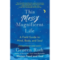 This Messy Magnificent Life: A Field Guide to Mind, Body, and Soul