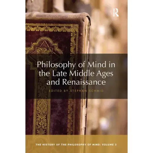 Philosophy of Mind in the Late Middle Ages and Renaissance: The History of the Philosophy of Mind, Volume 3