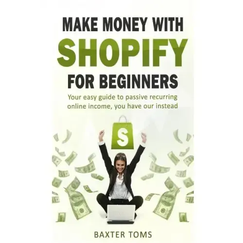 Make money with Shopify for beginners: Your easy guide to passive recurring online income