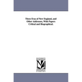Three Eras of New England, and Other Addresses, With Papers Critical and Biographical.