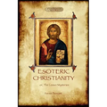 Esoteric Christianity - or, the lesser mysteries (Aziloth Books)