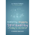 Exploring and Engaging Spirituality for Today's Children: A Holistic Approach