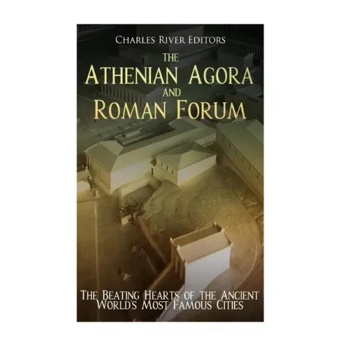 The Athenian Agora and Roman Forum: The Beating Hearts of the Ancient World's Most Famous Cities