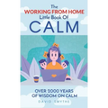 The WORKING FROM HOME Little Book Of CALM: Fun Gift Book of Quotations for Family, Friends & Coworkers! Give the gift of CALM today!