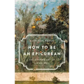 How to Be an Epicurean: The Ancient Art of Living Well