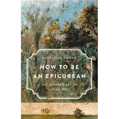 How to Be an Epicurean: The Ancient Art of Living Well