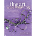 Fine Art Wire Weaving: Weaving Techniques for Stunning Jewelry Designs