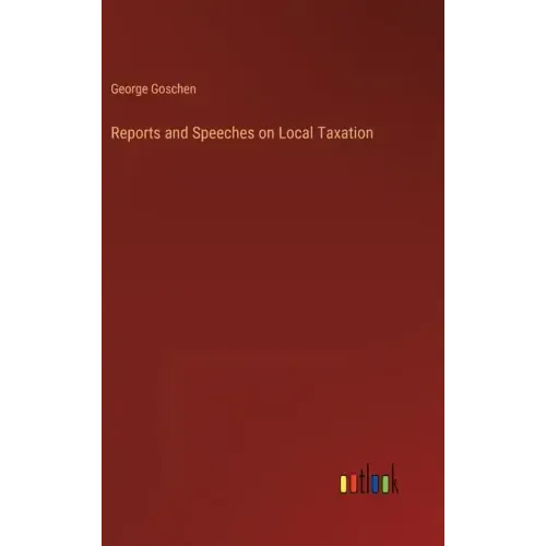 Reports and Speeches on Local Taxation