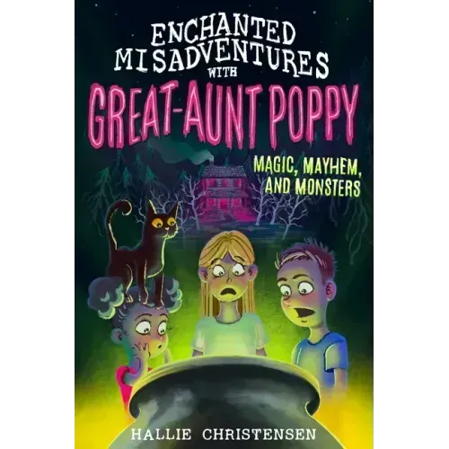 Enchanted Misadventures with Great-Aunt Poppy: Magic, Mayhem, and Monsters