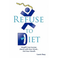 Refuse to Diet: Weight Loss Success Starts with Your Mind...Not Your Mouth