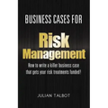 Business Cases for Risk Management: How to write a killer business case that gets your risk treatments funded!