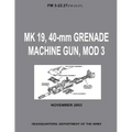 MK 19, 40-mm Grenade Machine Gun, MOD 3 (FM 3-22.27 / FM 23.27) (With Change 1 - September 2006)