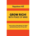 Grow Rich!: With Peace of Mind - How to Earn all the Money You Need and Enrich Every Part of Your Life