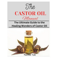 The Castor Oil Manual: The Ultimate Guide to the Healing Wonders of Castor Oil