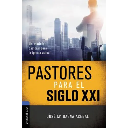 La Pastores Para El Siglo XXI: Un Modelo Pastoral Para La Iglesia Actual