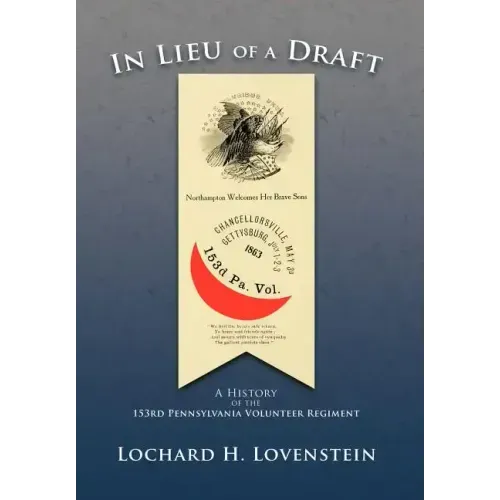 In Lieu of a Draft: A History of the 153rd Pennsylvania Volunteer Regiment