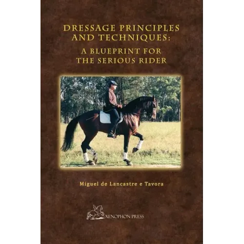 Dressage Principles and Techniques: A Blueprint for the Serious Rider