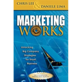 Marketing Works: Unlocking Big Company Strategies for Small Business