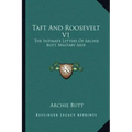 Taft and Roosevelt V1: The Intimate Letters of Archie Butt, Military Aide