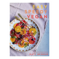 Easy Speedy Vegan: 100 Quick Plant-Based Recipes