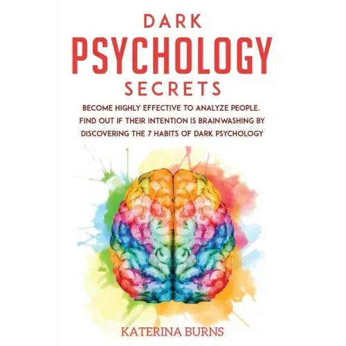 Dark Psychology Secrets: Become highly effective to analyze people. Find out if their intention is brainwashing by discovering the 7 habits of