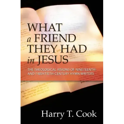 What a Friend They Had in Jesus: The Theological Visions of Nineteenth and Twentieth-Century Hymn Writers