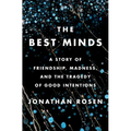 The Best Minds: A Story of Friendship, Madness, and the Tragedy of Good Intentions