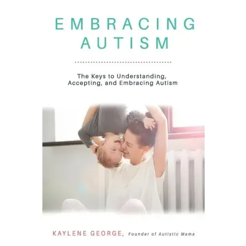 Embracing Autism: The Keys to Understanding, Accepting, and Embracing Autism