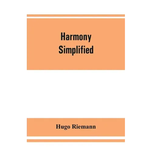 Harmony simplified: or, The theory of the tonal functions of chords