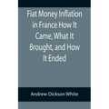 Fiat Money Inflation in France How It Came, What It Brought, and How It Ended