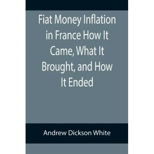 Fiat Money Inflation in France How It Came, What It Brought, and How It Ended
