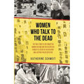Women Who Talk to the Dead: The True Story of 200 Forgotten Murder Victims and the Relentless Pursuit of Justice by an FBI Agent and a Detroit Police