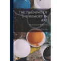 The Training Of The Memory In Art: And The Education Of The Artist