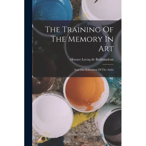 The Training Of The Memory In Art: And The Education Of The Artist